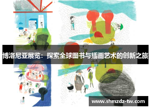 博洛尼亚展览：探索全球图书与插画艺术的创新之旅